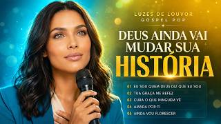 DEUS AINDA VAI MUDAR SUA HISTÓRIA 🙏 | GOSPEL POP