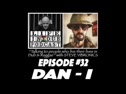 LIFE IN DUB PODCAST #32 DAN I hosted by Steve Vibronics