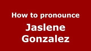How to pronounce Jaslene Gonzalez