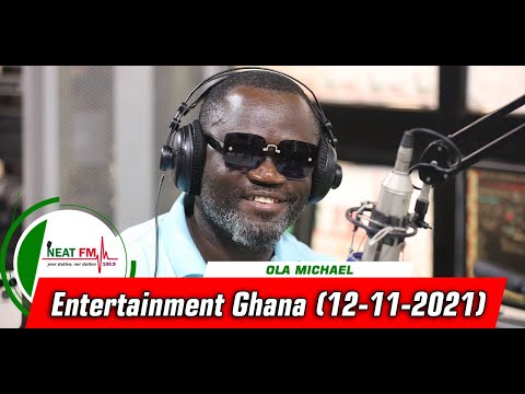 ENTERTAINMENT GHANA WITH OLA MICHAEL on NEAT 100.9 FM  12/11/21