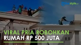 Viral Aksi Pria Pilih Robohkan Rumah Seharga Rp 500 Juta karena Tak Rela Ditinggali Mantan Istri