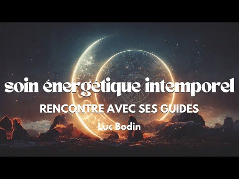 Soin Énergétique Intemporel - Rencontre avec ses Guides  - par Luc Bodin