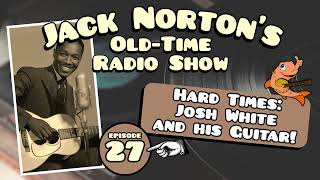 Jack Norton's Old-Time Radio Show - Episode 27: Hard Times Blues with Josh White and his Guitar!