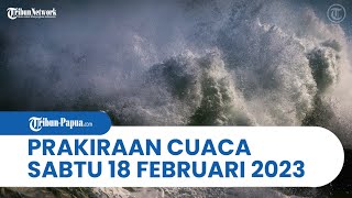 Prakiraan Cuaca Sabtu 18 Februari 2023, Papua dan 29 Wilayah Lainnya Terjadi Cuaca Ekstrem