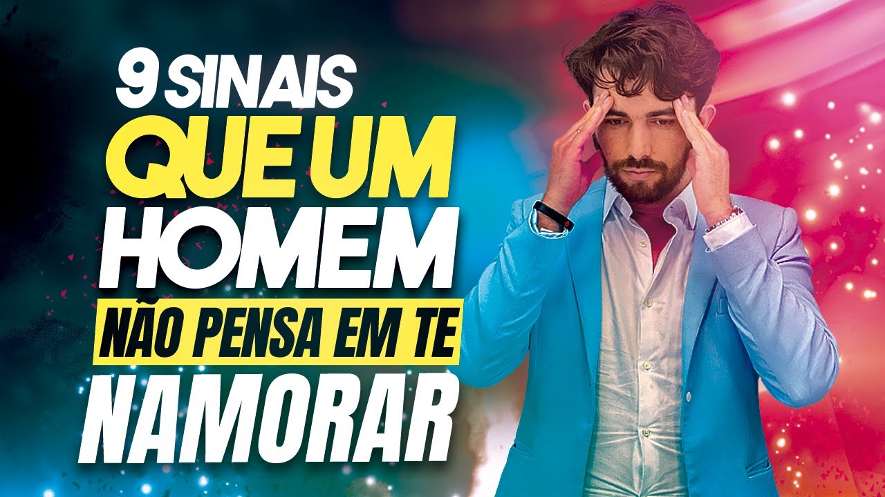 9 SINAIS QUE UM HOMEM NÃO PENSA EM NAMORAR VOCÊ