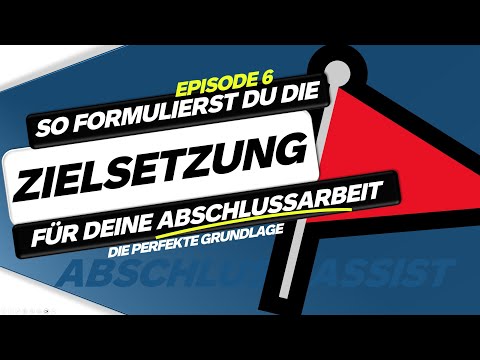 Ganz einfach zur Zielsetzung für deine Abschlussarbeit formulieren – So gehst du vor! Episode 6