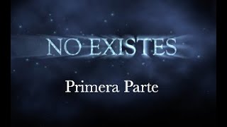 "NO EXISTES" - Primera Parte