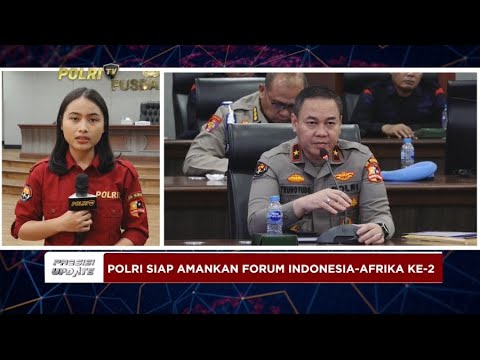 PRESISI UPDATE : POLRI SIAP AMANKAN FORUM INDONESIA-AFRIKA KE-2 22/08/2024
