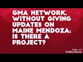 GMA Network Without Giving Updates On Maine Mendoza Is There A Project