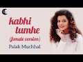 Kabhi Tumhe (Female Version) - Palak Muchhal - Lyrical Song