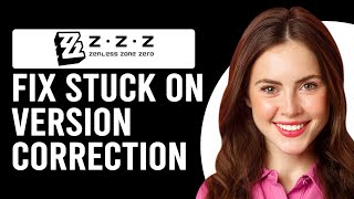 How To Fix Zenless Zone Zero Stuck On Version Correction (Why It Occurs & Ways To Solve The Issue!)