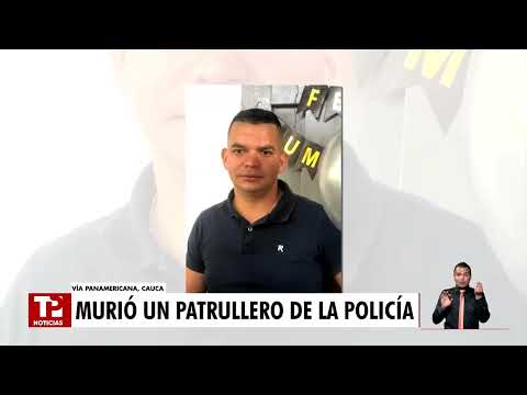 Patrullero muere en confuso hecho en Cauca; investigan disparos en vía Panamericana