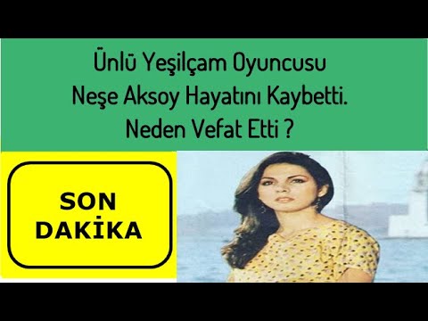 SON DAKİKA - Ünlü Yeşilçam Oyuncusu Neşe Aksoy Hayatını Kaybetti. Neden Vefat Etti ?