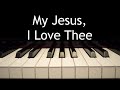 My Jesus, I Love Thee - piano instrumental hymn with lyrics