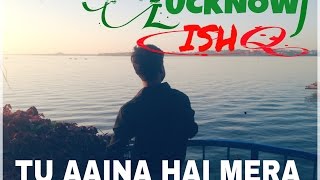 Tu aina hai mera || luckhnowi ishq ||