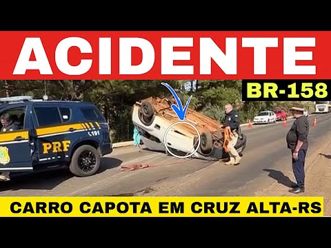🚨ACIDENTE na BR-158 em CRUZ ALTA-RS carro CAPOTA nesta sexta-feira 05/06/26 😱