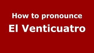 How to pronounce El Venticuatro
