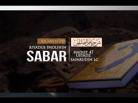 Riyadhus Sholihin: Bab Sabar - Hadist 47 - Ustadz Safarudin Lc
