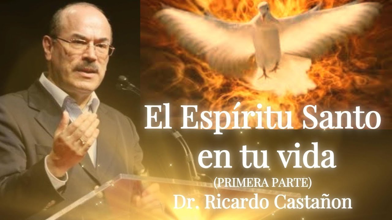 EL ESPÍRITU SANTO EN TU VIDA Dr. Ricardo Castañón (Primera Parte)