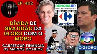 Dossiê: FIADOR - Dívida de GRATIDÃO da Globo com o Moro + Carrefour FINANCIA os Amigos do Huck