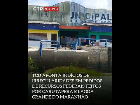 TCU vê irregularidades em pedidos de recursos federais feitos por Carutapera e Lagoa Grande do MA