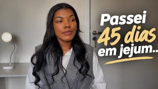 Minha experiência com 45 dias de Jejum...