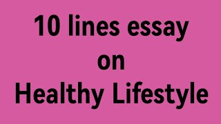 10 lines essay on healthy lifestyle/write an essay on Healthy lifestyle