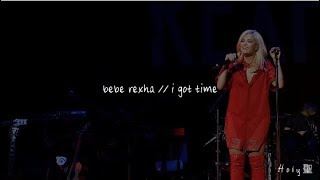 bebe rexha // i got time &#39;lyrics&#39;