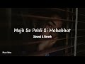 Mujh Se Pehli Si Muhabbat | Love Song | Slowed & Reverb