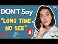 DON T Say Long Time No See
