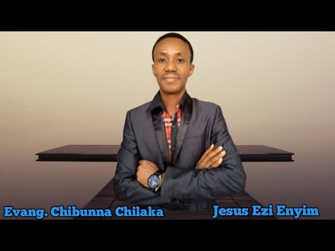 EVANG. CHIBUNNA CHILAKA - JESUS EZI ENYIM