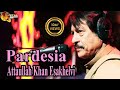 Pardesia Attaullah Khan Esakhelvi HD Video Song
