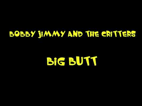 Bobby Jimmy And The Critters - Big Butt