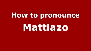 How to pronounce Mattiazo