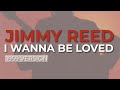 Jimmy Reed - I Wanna Be Loved (Official Audio)