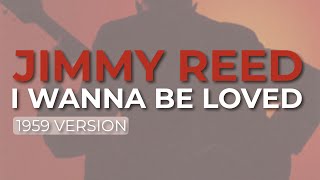 Jimmy Reed - I Wanna Be Loved (Official Audio)