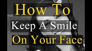 How To Keep A Smile On Your Face