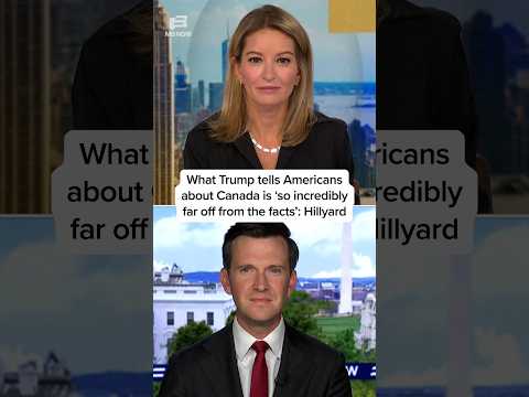 What Trump tells Americans about Canada is 'so incredibly far off from the facts': Hillyard