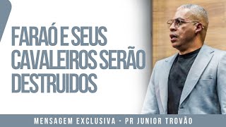 Pr Junior Trovão - FARAÓ E SEUS CAVALEIROS SERÃO DESTRUIDOS