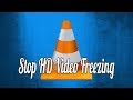 How To Stop HD Video From Freezing While Playing In VLC