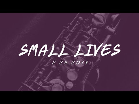 Small Lives Moment 1 | 2.26.18