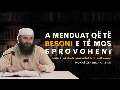 A menduat që të besoni e të mos sprovoheni - Hoxhë Zekerija Qazimi