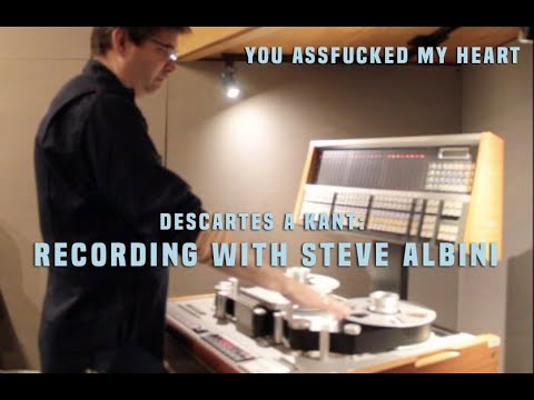 Descartes a Kant: Recording with Steve Albini | You Assfucked My Heart |