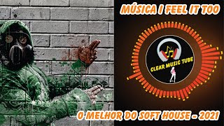 Msica I Feel It Too O Melhor do Soft House - 2021