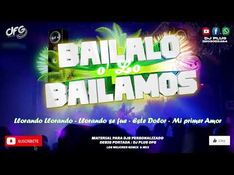 [Mix] Bailalo O' Lo Bailamos ✘ Llorando Llorando ✘ Llorando se fue ✘ Este dolor ✘ Mi Primer Amor