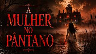 A Mulher no Pântano   Conto de Terror