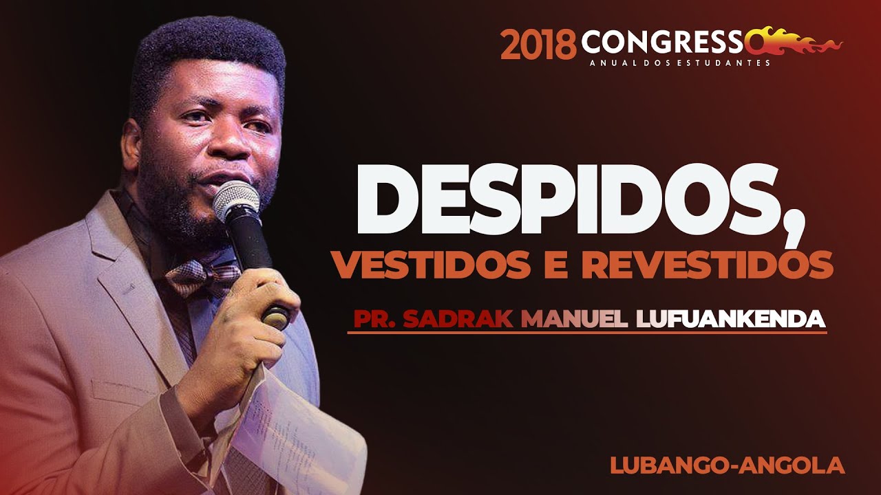 Despidos, Vestidos e Revestidos | Pr. Sadrak Manuel Lufuankenda | C.A.E 2018