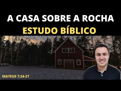 A CASA SOBRE A ROCHA, ESTUDO BÍBLICO (Mateus 7:24-27)