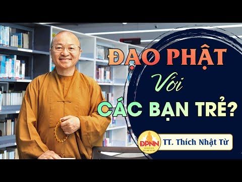 Đạo Phật với các bạn trẻ - TT. Thích Nhật Từ giảng