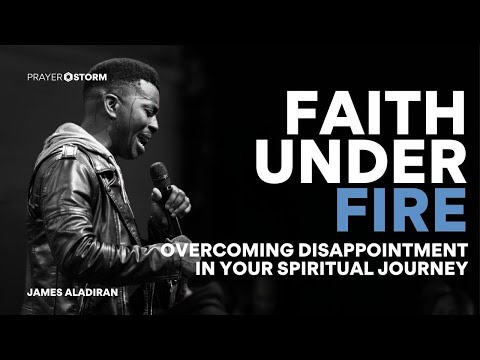 Faith Under Fire: Overcoming Disappointment in Your Spiritual Journey | James Aladiran
